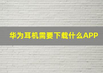 华为耳机需要下载什么APP