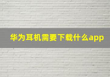 华为耳机需要下载什么app