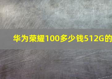 华为荣耀100多少钱512G的