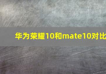 华为荣耀10和mate10对比