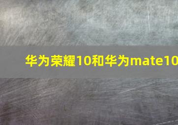 华为荣耀10和华为mate10