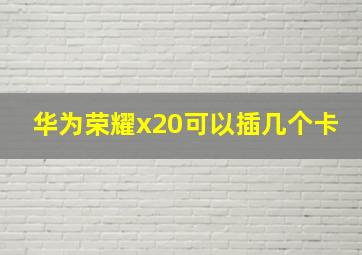 华为荣耀x20可以插几个卡