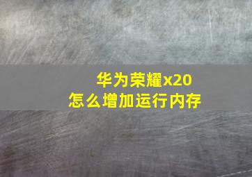 华为荣耀x20怎么增加运行内存