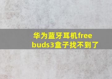 华为蓝牙耳机freebuds3盒子找不到了