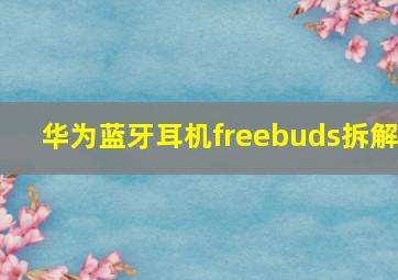 华为蓝牙耳机freebuds拆解