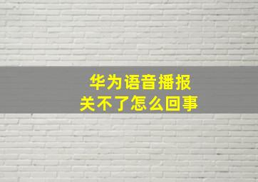 华为语音播报关不了怎么回事