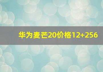 华为麦芒20价格12+256