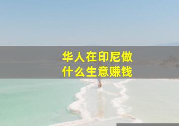 华人在印尼做什么生意赚钱