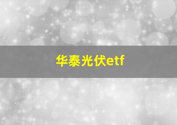 华泰光伏etf