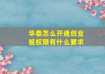 华泰怎么开通创业板权限有什么要求