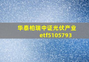 华泰柏瑞中证光伏产业etf5105793