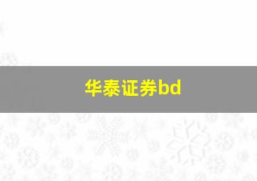 华泰证券bd