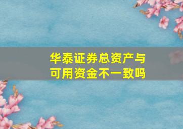 华泰证券总资产与可用资金不一致吗