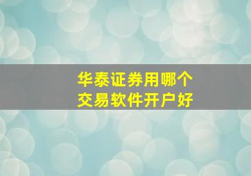 华泰证券用哪个交易软件开户好