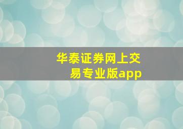 华泰证券网上交易专业版app