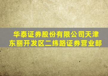 华泰证券股份有限公司天津东丽开发区二纬路证券营业部