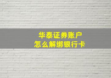 华泰证券账户怎么解绑银行卡