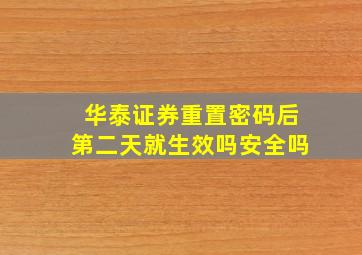 华泰证券重置密码后第二天就生效吗安全吗