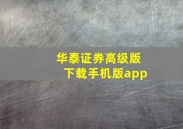 华泰证券高级版下载手机版app