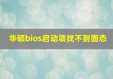 华硕bios启动项找不到固态