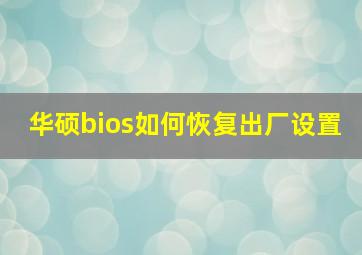 华硕bios如何恢复出厂设置