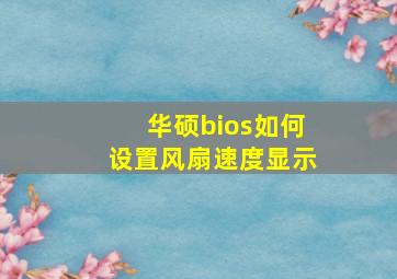 华硕bios如何设置风扇速度显示