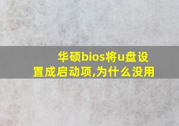 华硕bios将u盘设置成启动项,为什么没用