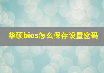 华硕bios怎么保存设置密码