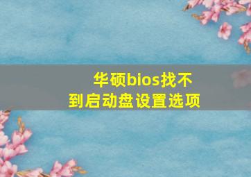 华硕bios找不到启动盘设置选项