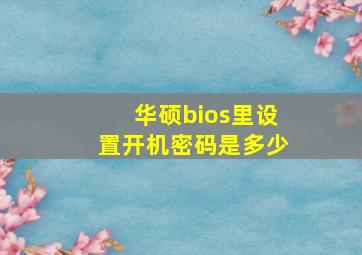 华硕bios里设置开机密码是多少