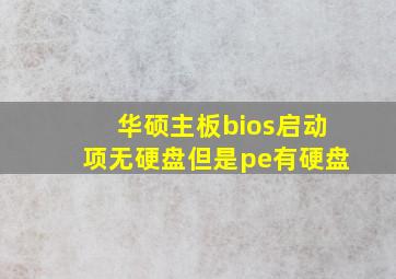 华硕主板bios启动项无硬盘但是pe有硬盘