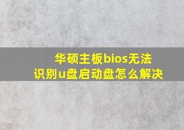 华硕主板bios无法识别u盘启动盘怎么解决