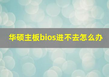 华硕主板bios进不去怎么办