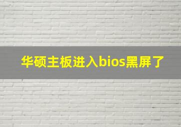 华硕主板进入bios黑屏了