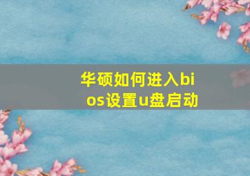 华硕如何进入bios设置u盘启动