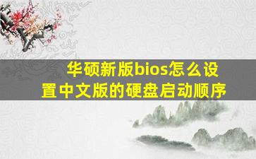 华硕新版bios怎么设置中文版的硬盘启动顺序