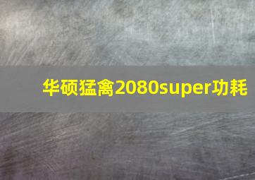 华硕猛禽2080super功耗