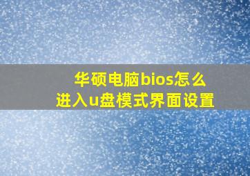 华硕电脑bios怎么进入u盘模式界面设置