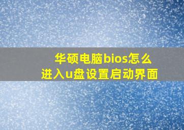 华硕电脑bios怎么进入u盘设置启动界面