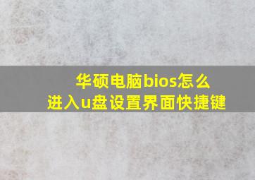 华硕电脑bios怎么进入u盘设置界面快捷键