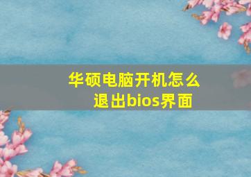 华硕电脑开机怎么退出bios界面