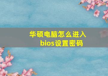 华硕电脑怎么进入bios设置密码