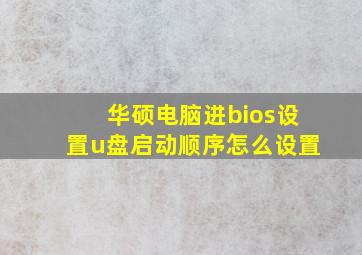 华硕电脑进bios设置u盘启动顺序怎么设置