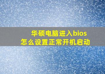 华硕电脑进入bios怎么设置正常开机启动