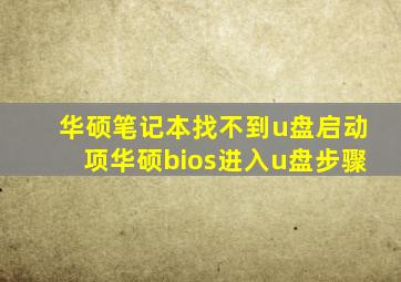 华硕笔记本找不到u盘启动项华硕bios进入u盘步骤