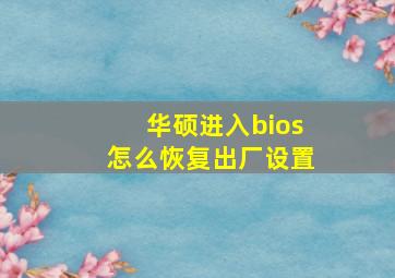 华硕进入bios怎么恢复出厂设置