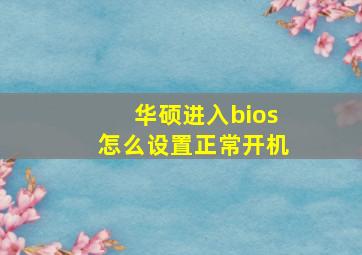 华硕进入bios怎么设置正常开机