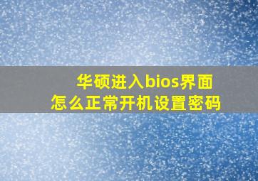 华硕进入bios界面怎么正常开机设置密码