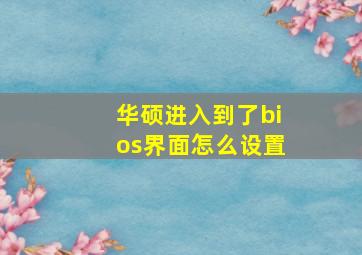 华硕进入到了bios界面怎么设置