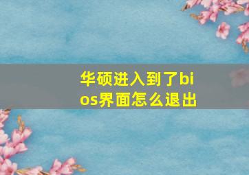 华硕进入到了bios界面怎么退出